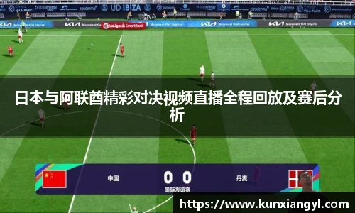 日本与阿联酋精彩对决视频直播全程回放及赛后分析